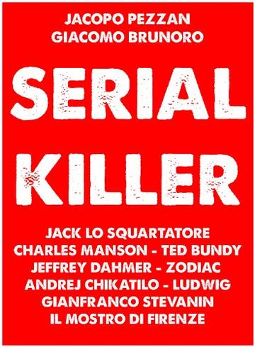 Serial Killer: Le storie di Jack lo Squartatore, Charles Manson, Ted Bundy, Jeffrey Dahmer, Zodiac, Andrej Chikatilo, Gianfranco Stevanin, Ludwig, il Mostro di Firenze.